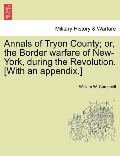 William W Campbell - Annals of Tryon County; Or, the Border Warfare of New-York, During the Revolution. [With an Appendix.], Häftad