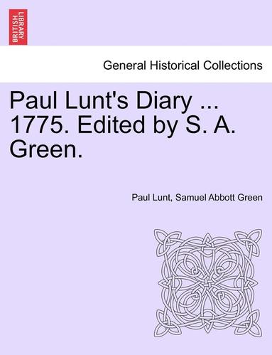 bokomslag Paul Lunt's Diary ... 1775. Edited by S. A. Green.