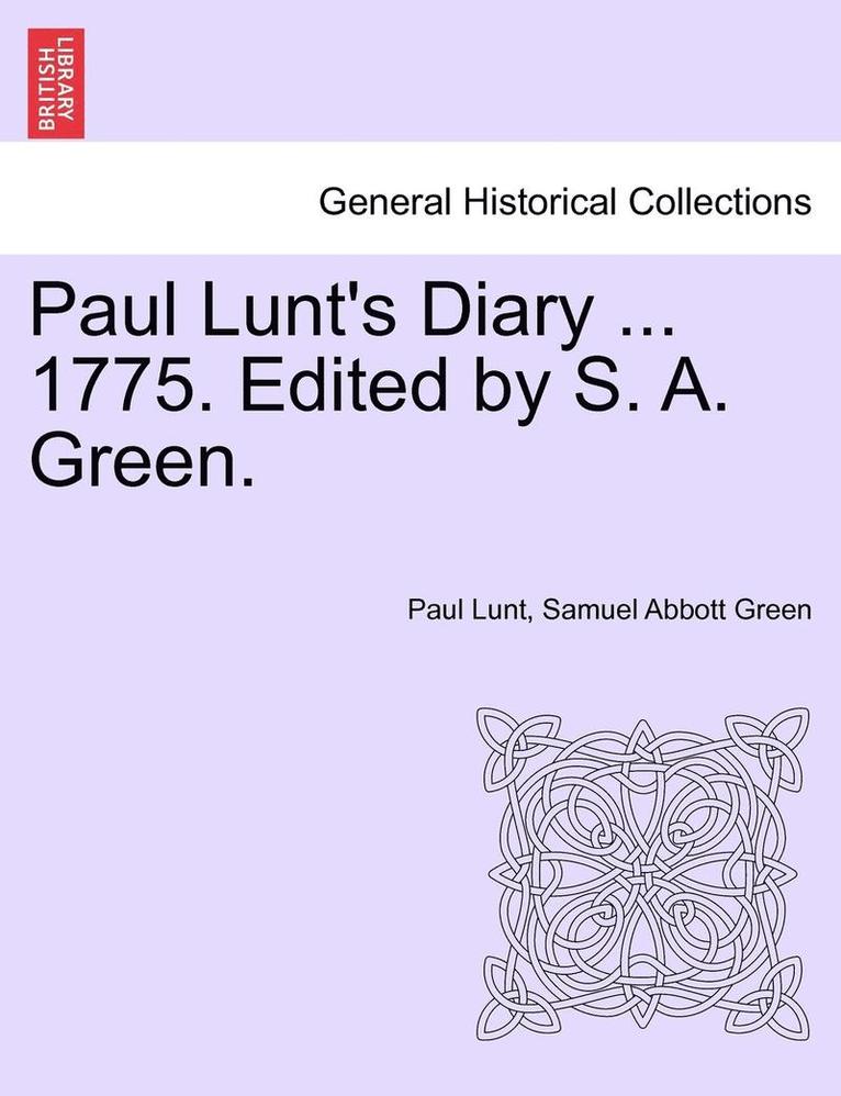 Paul Lunt, Samuel Abbott Green - Paul Lunt's Diary ... 1775. Edited by S. A. Green., Häftad