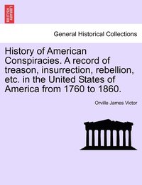 bokomslag History of American Conspiracies. A record of treason, insurrection, rebellion, etc. in the United States of America from 1760 to 1860.