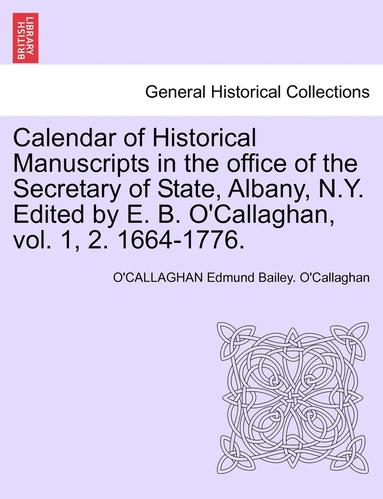 bokomslag Calendar of Historical Manuscripts in the Office of the Secretary of State, Albany, N.Y. Edited by E. B. O'Callaghan, Vol. 1, 2. 1664-1776.