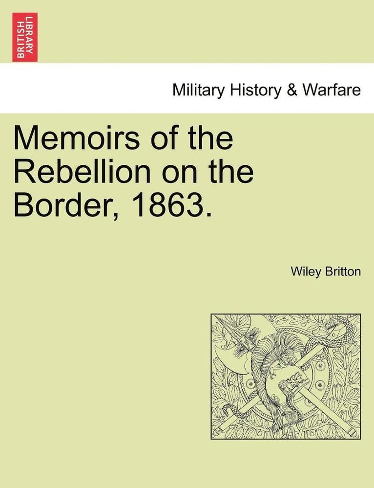 Memoirs of the Rebellion on the Border, 1863. 1