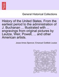 bokomslag History of the United States. From the earliest period to the administration of J. Buchanan ... Illustrated with ... engravings from original pictures by Leutze, Weir, Powell, ... and other American