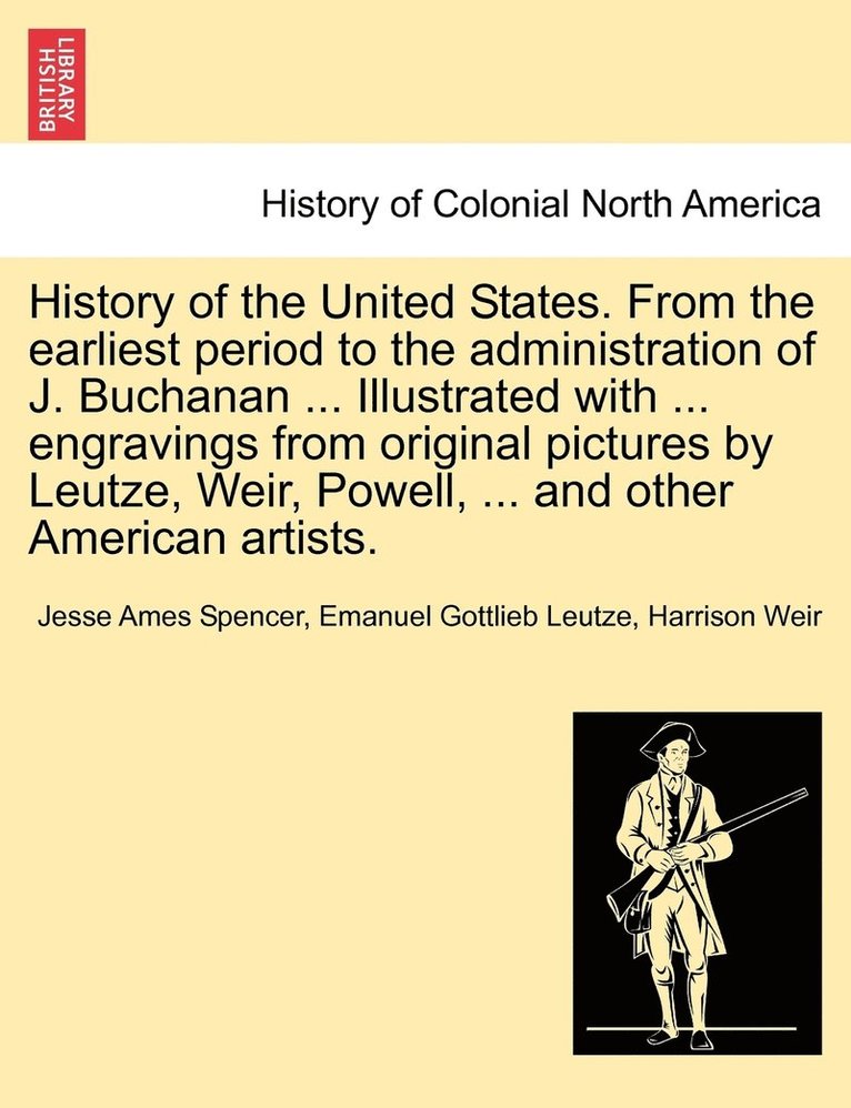 Jesse Ames Spencer, Emanuel Gottlieb Leutze, Harrison Weir - History of the United States. From the earliest period to the administration of J. Buchanan ... Illustrated with ... engravings from original pictures by Leutze, Weir, Powell, ... and other American artists., Häftad
