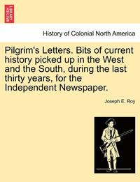 bokomslag Pilgrim's Letters. Bits of Current History Picked Up in the West and the South, During the Last Thirty Years, for the Independent Newspaper.