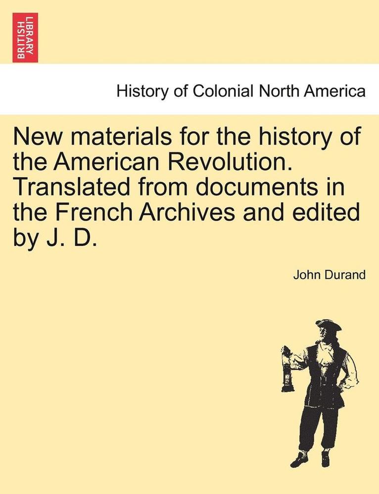 John Durand - New Materials for the History of the American Revolution. Translated from Documents in the French Archives and Edited by J. D., Häftad