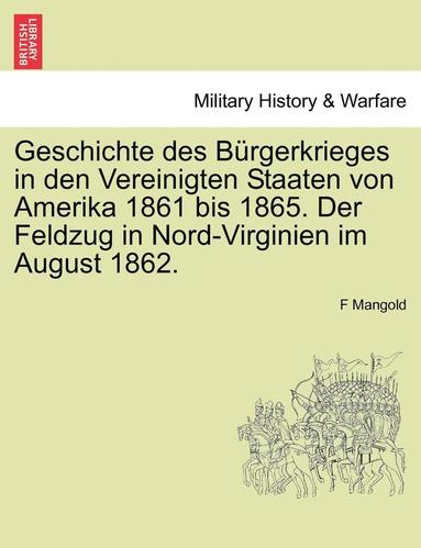 bokomslag Geschichte Des B Rgerkrieges in Den Vereinigten Staaten Von Amerika 1861 Bis 1865. Der Feldzug in Nord-Virginien Im August 1862.