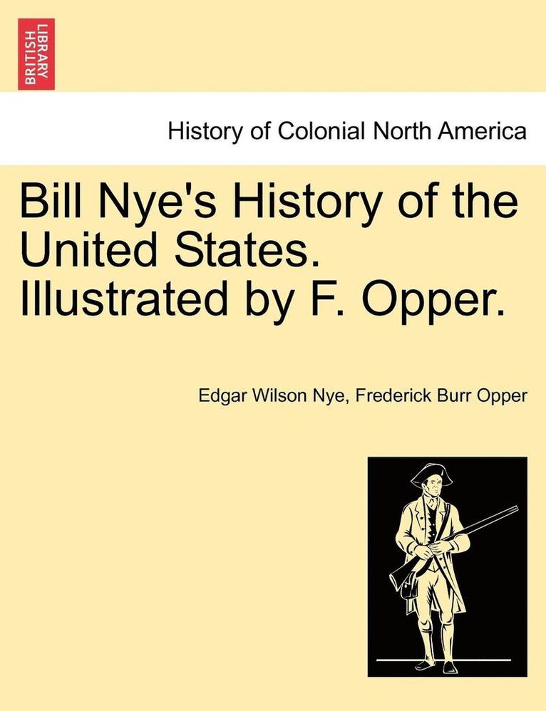Bill Nye's History of the United States. Illustrated by F. Opper.