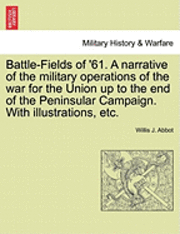 Willis J. Abbot - Battle-Fields of '61. a Narrative of the Military Operations of the War for the Union Up to the End of the Peninsular Campaign. with Illustrations, Et, Häftad