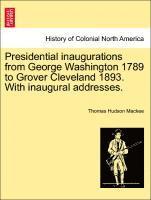 Presidential Inaugurations from George Washington 1789 to Grover Cleveland 1893. with Inaugural Addresses. 1
