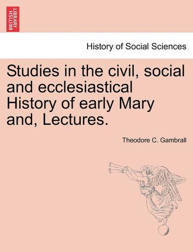 bokomslag Studies in the Civil, Social and Ecclesiastical History of Early Mary And, Lectures.