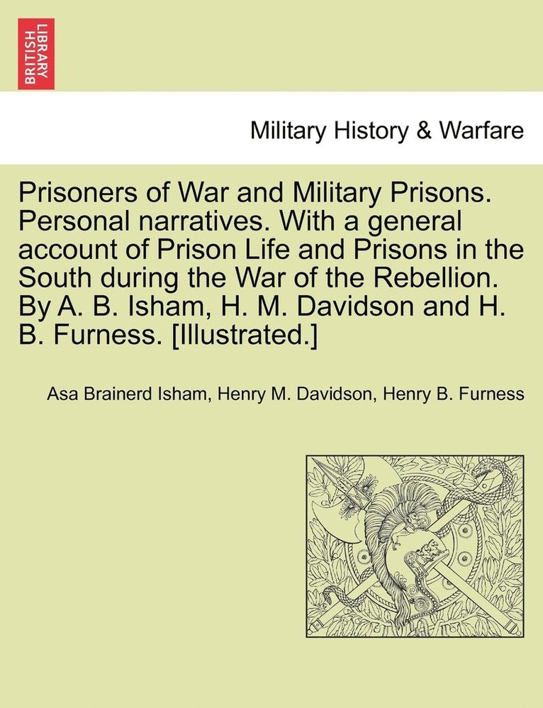 Prisoners of War and Military Prisons. Personal narratives. With a general account of Prison Life and Prisons in the South during the War of the Rebellion. By A. B. Isham, H. M. Davidson and H. B. 1