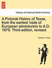 bokomslag A Pictorial History of Texas, from the earliest visits of European adventurers to A.D. 1879. Third edition, revised.