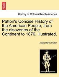 bokomslag Patton's Concise History of the American People, from the disoveries of the Continent to 1876. Illustrated.