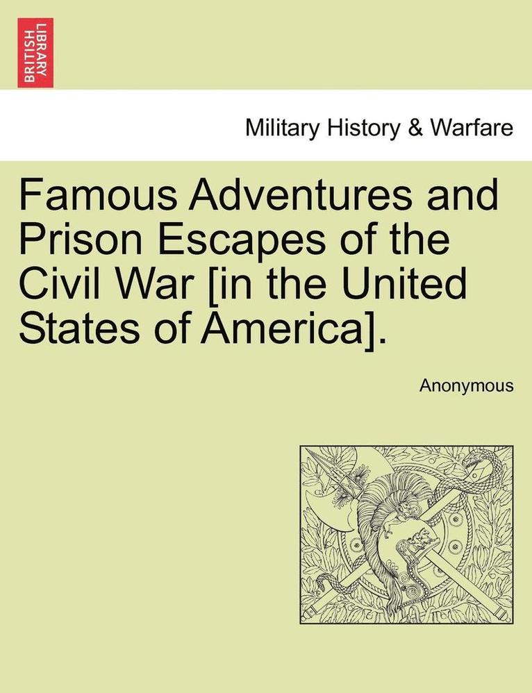 Famous Adventures and Prison Escapes of the Civil War [In the United States of America]. 1