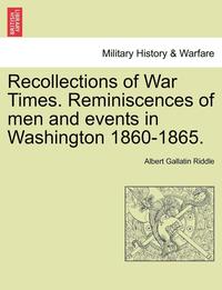 bokomslag Recollections of War Times. Reminiscences of Men and Events in Washington 1860-1865.