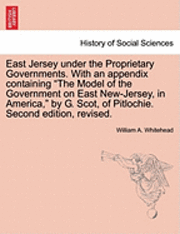 East Jersey under the Proprietary Governments. With an appendix containing &quot;The Model of the Government on East New-Jersey, in America,&quot; by G. Scot, of Pitlochie. Second edition, revised. 1