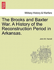 bokomslag The Brooks and Baxter War. a History of the Reconstruction Period in Arkansas.