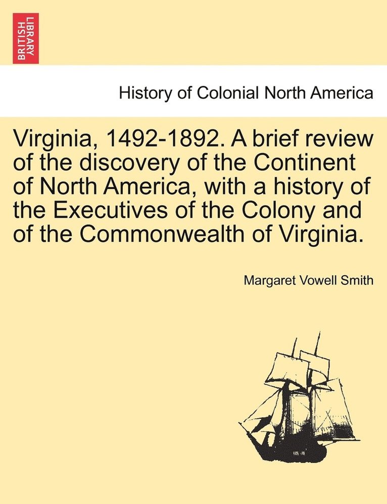 Virginia, 1492-1892. A brief review of the discovery of the Continent of North America, with a history of the Executives of the Colony and of the Commonwealth of Virginia. 1