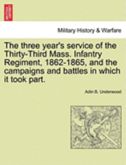 bokomslag The Three Year's Service of the Thirty-Third Mass. Infantry Regiment, 1862-1865, and the Campaigns and Battles in Which It Took Part.