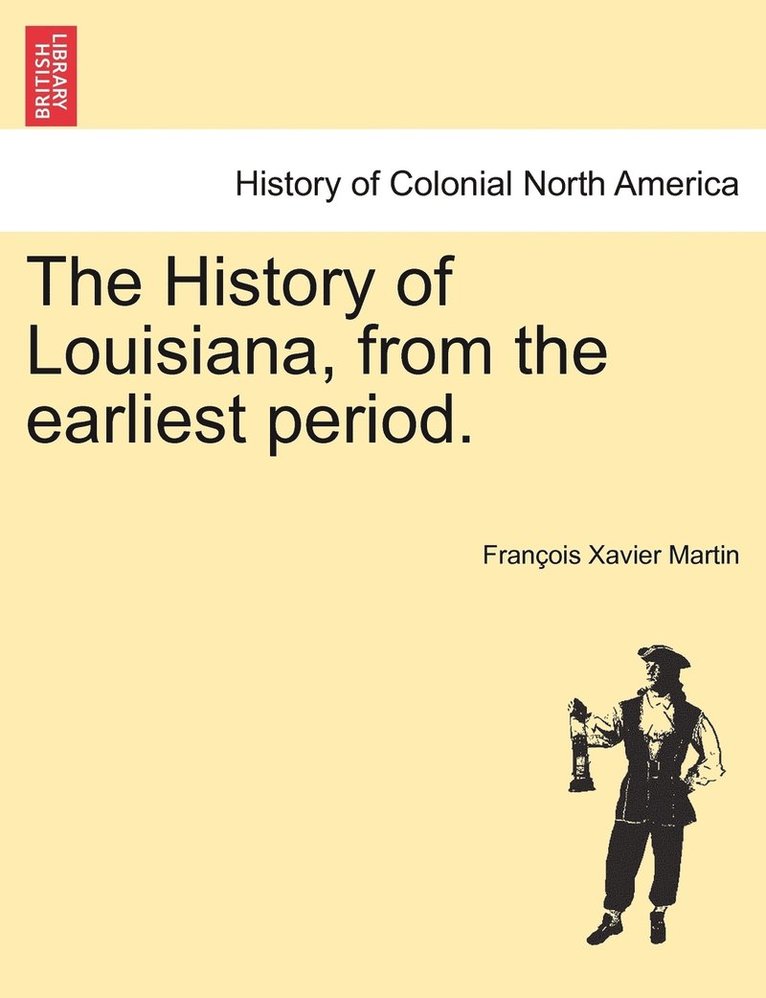 The History of Louisiana, from the earliest period. 1