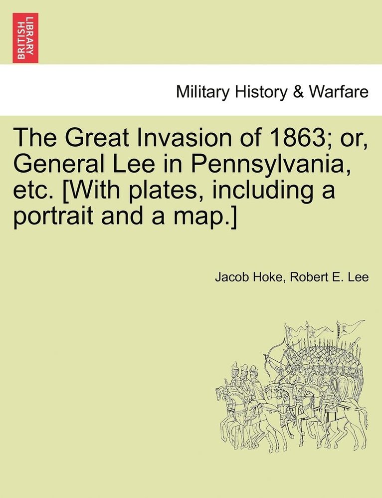 Great Invasion of 1863; or, General Lee in Pennsylvania, etc. [With plates, including a portrait and a map.]