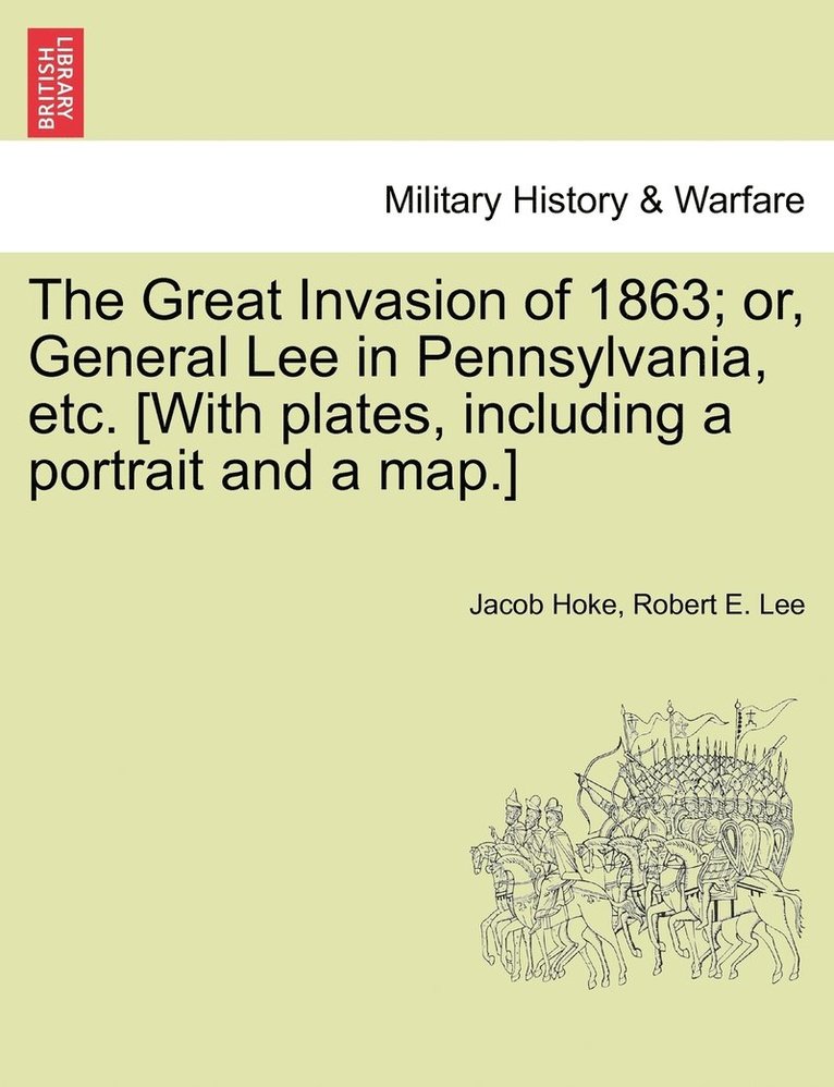 The Great Invasion of 1863; or, General Lee in Pennsylvania, etc. [With plates, including a portrait and a map.] 1