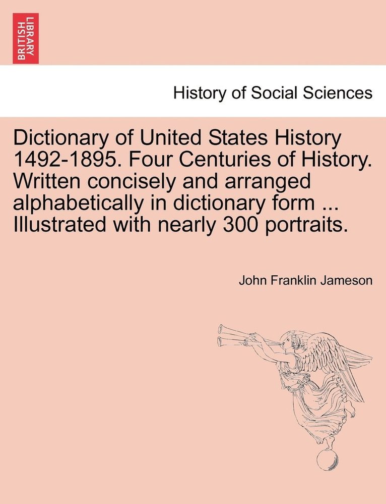 John Franklin Jameson - Dictionary of United States History 1492-1895. Four Centuries of History. Written concisely and arranged alphabetically in dictionary form ... Illustrated with nearly 300 portraits., Häftad