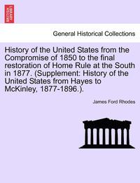 bokomslag History of the United States from the Compromise of 1850 to the Final Restoration of Home Rule at the South in 1877. (Supplement: History of the Unite
