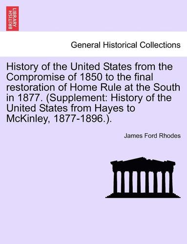 bokomslag History of the United States from the Compromise of 1850 to the Final Restoration of Home Rule at the South in 1877. (Supplement: History of the Unite