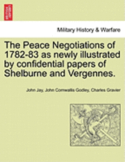 bokomslag The Peace Negotiations of 1782-83 as Newly Illustrated by Confidential Papers of Shelburne and Vergennes.
