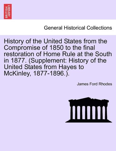 bokomslag History of the United States from the Compromise of 1850 to the final restoration of Home Rule at the South in 1877. (Supplement