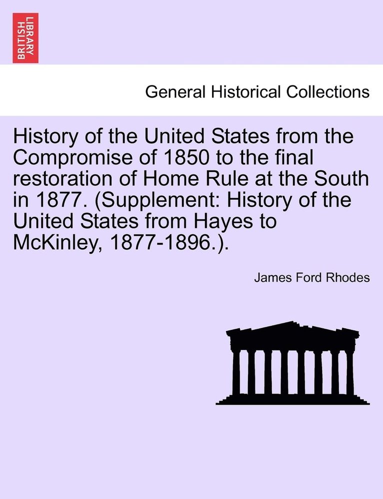 History of the United States from the Compromise of 1850 to the final restoration of Home Rule at the South in 1877. (Supplement 1