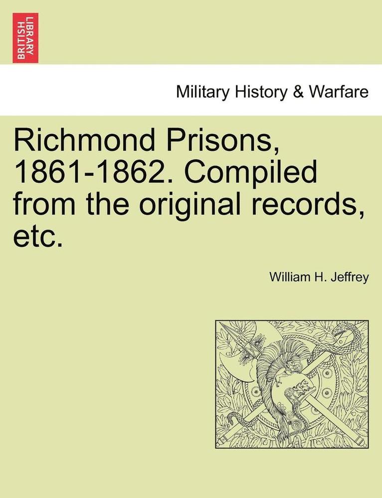 Richmond Prisons, 1861-1862. Compiled from the Original Records, Etc.