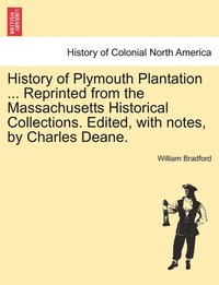 bokomslag History of Plymouth Plantation ... Reprinted from the Massachusetts Historical Collections. Edited, with notes, by Charles Deane.