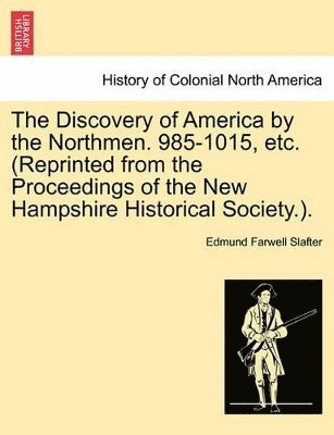 Edmund Farwell Slafter - Discovery of America by the Northmen. 985-1015, Etc. (Reprinted from the Proceedings of the New Hampshire Historical Society.)., Häftad