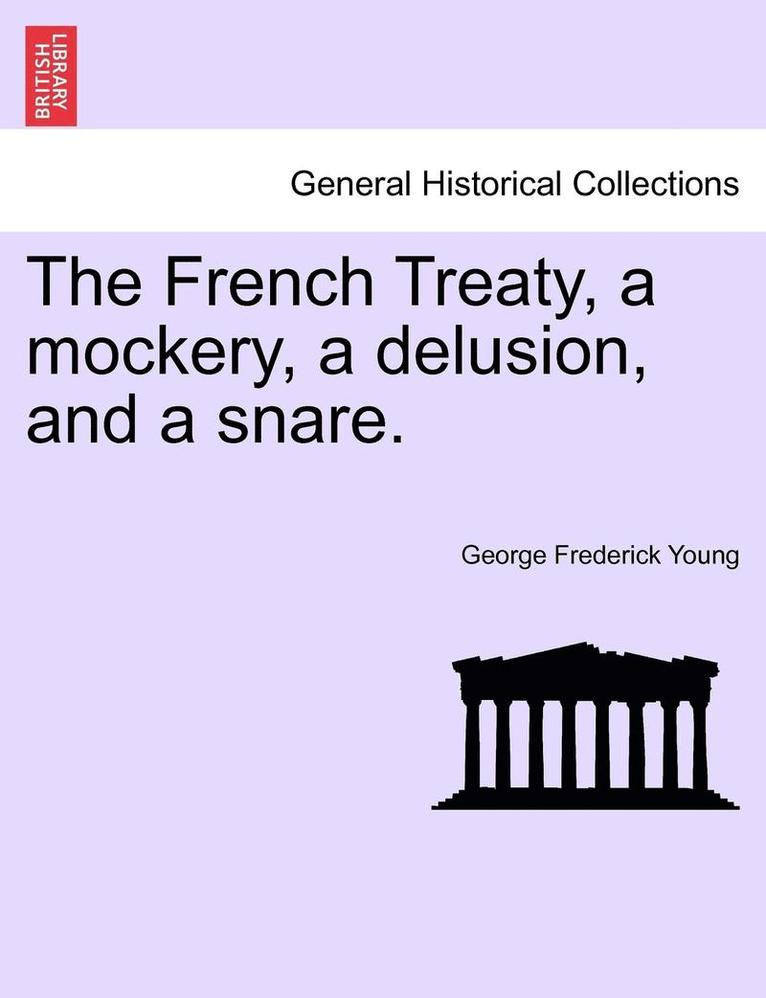 The French Treaty, a Mockery, a Delusion, and a Snare. 1