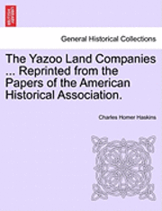 Charles Homer Haskins - The Yazoo Land Companies ... Reprinted from the Papers of the American Historical Association., Häftad