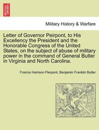 bokomslag Letter of Governor Peirpont, to His Excellency the President and the Honorable Congress of the United States, on the Subject of Abuse of Military Power in the Command of General Butler in Virginia