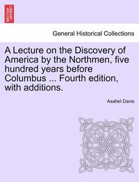 bokomslag Lecture on the Discovery of America by the Northmen, Five Hundred Years Before Columbus ... Fourth Edition, with Additions. Twentith Edition