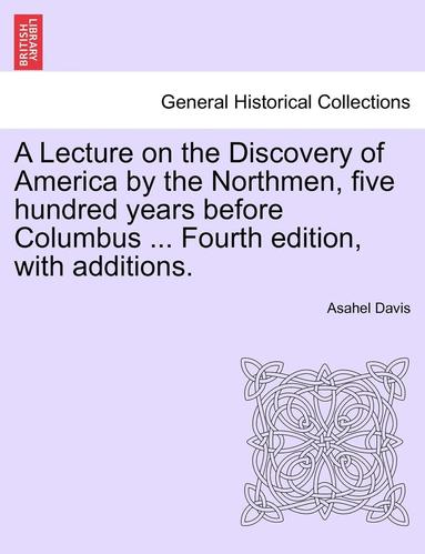 bokomslag Lecture on the Discovery of America by the Northmen, Five Hundred Years Before Columbus ... Fourth Edition, with Additions. Twentith Edition