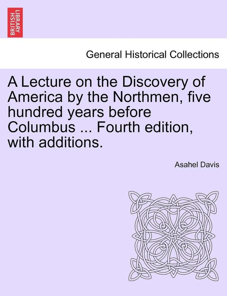 Lecture on the Discovery of America by the Northmen, Five Hundred Years Before Columbus ... Fourth Edition, with Additions. Twentith Edition 1