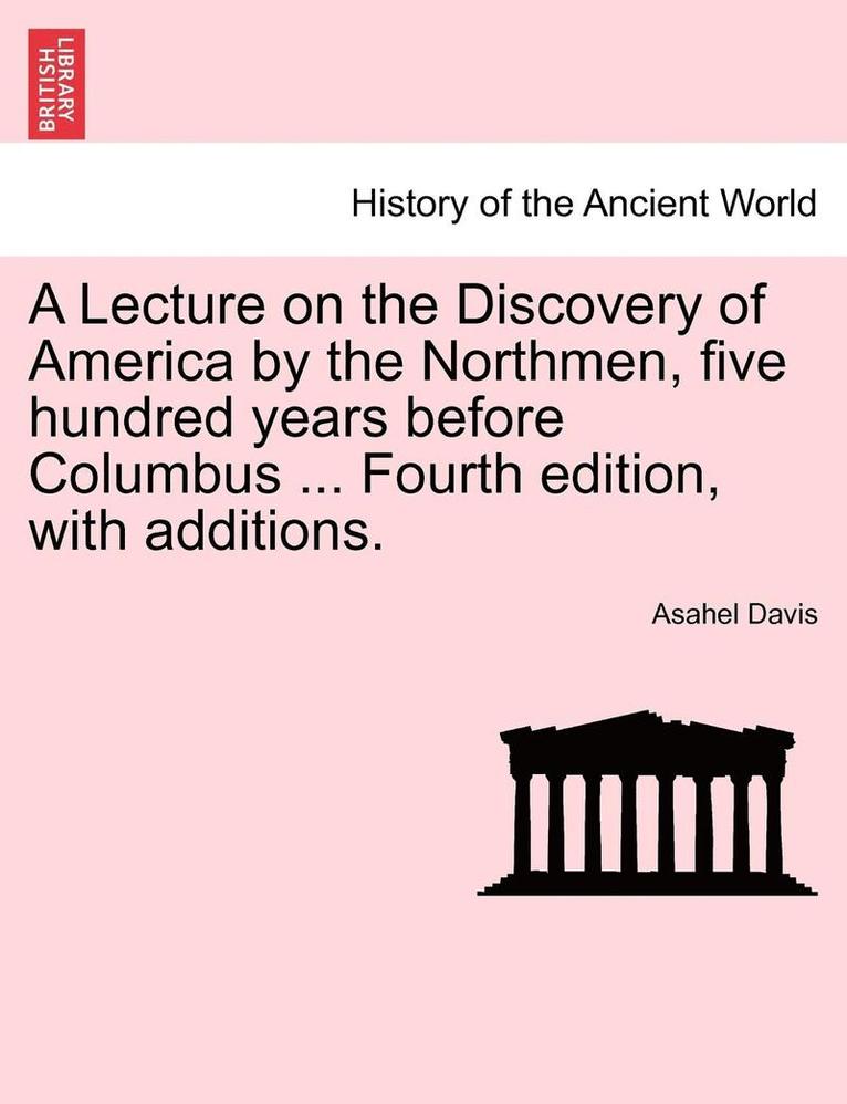 Lecture on the Discovery of America by the Northmen, Five Hundred Years Before Columbus ... Fourth Edition, with Additions. 1