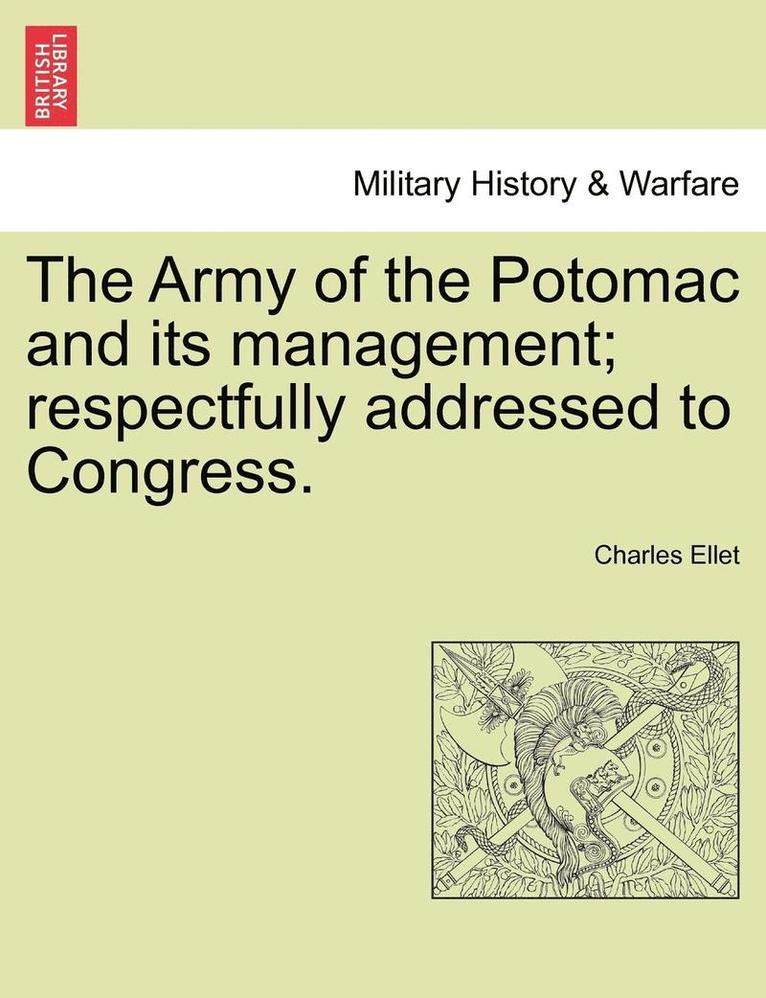 The Army of the Potomac and Its Management; Respectfully Addressed to Congress. 1
