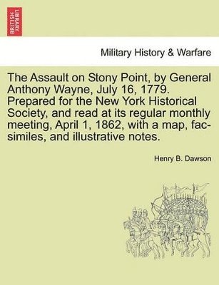 bokomslag Assault on Stony Point, by General Anthony Wayne, July 16, 1779. Prepared for the New York Historical Society, and Read at Its Regular Monthly Meeting, April 1, 1862, with a Map, Fac-Similes, and I...