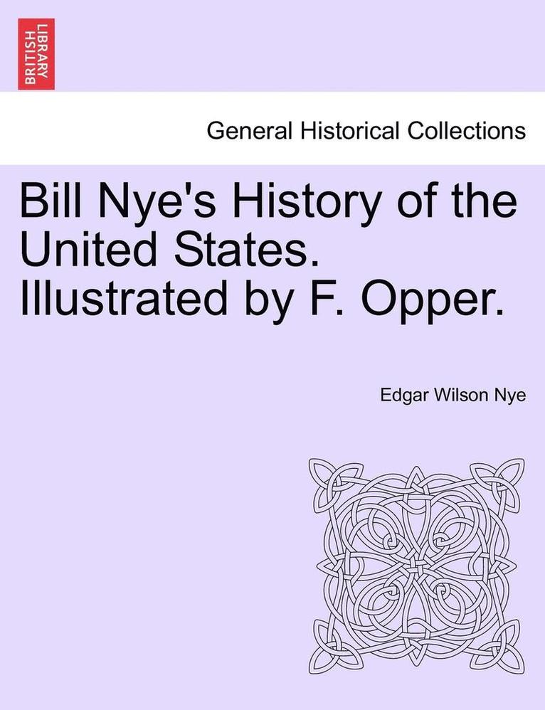Edgar Wilson Nye - Bill Nye's History of the United States. Illustrated by F. Opper., Häftad