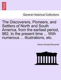 bokomslag Discoverers, Pioneers, and Settlers of North and South America, from the earliest period, 982, to the present time ... With numerous ... illustrations, etc.