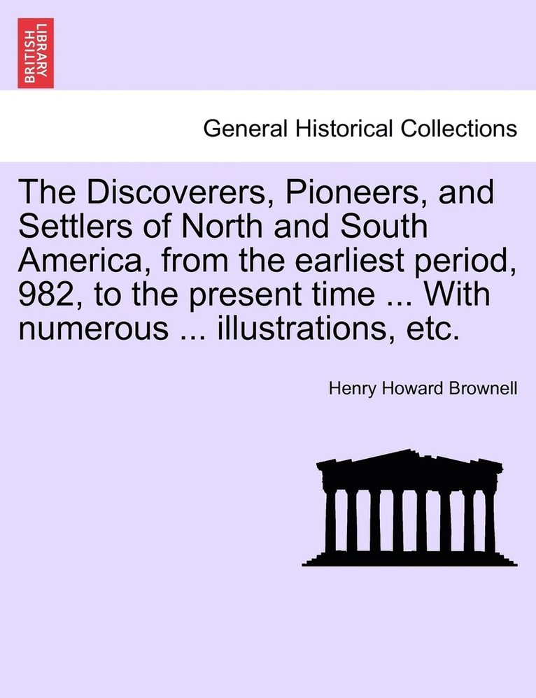 The Discoverers, Pioneers, and Settlers of North and South America, from the earliest period, 982, to the present time ... With numerous ... illustrations, etc. 1