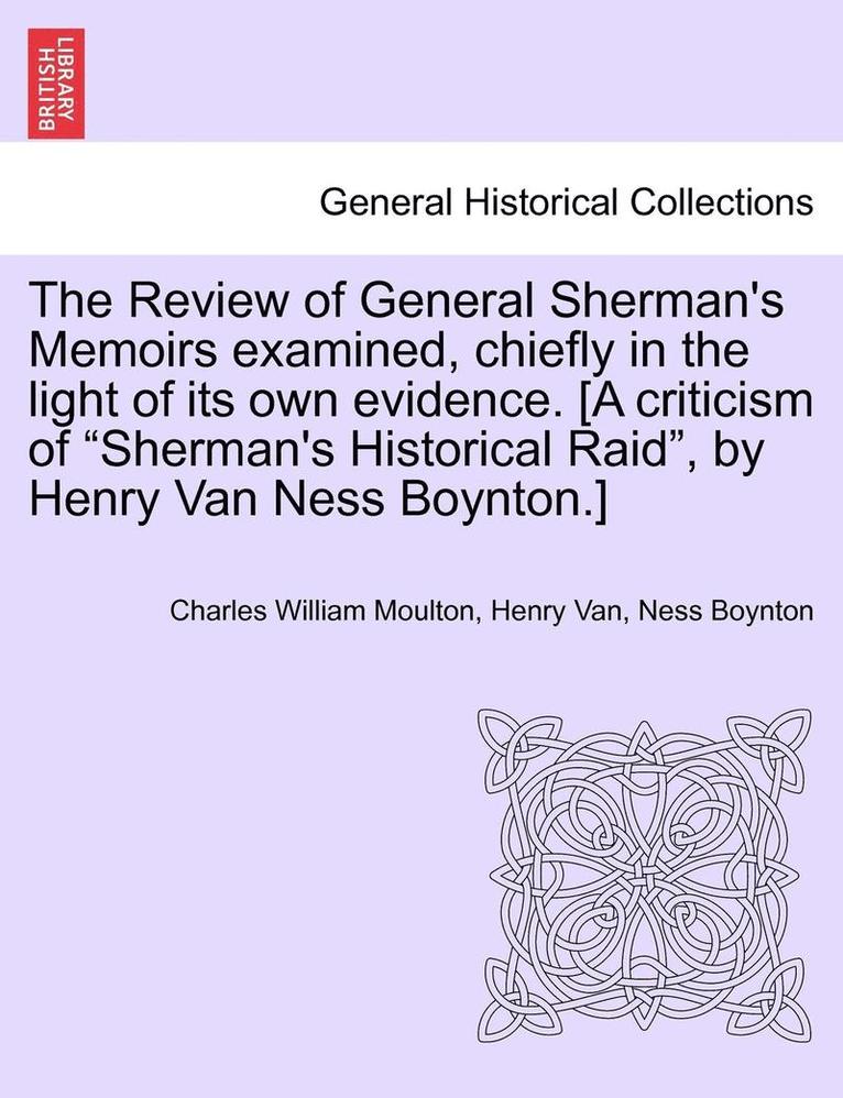 Charles William Moulton, Henry Van Ness Boynton, Ness Boynton, Henry Van - Review of General Sherman's Memoirs Examined, Chiefly in the Light of Its Own Evidence. [A Criticism of Sherman's Historical Raid, by Henry Van Ness Boynton.], Häftad