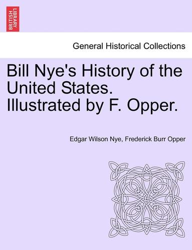Edgar Wilson Nye, Frederick Burr Opper - Bill Nye's History of the United States. Illustrated by F. Opper., Häftad